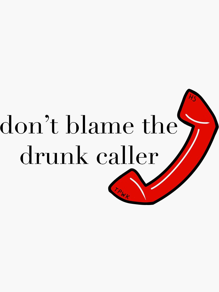 Don't Blame the Drunk Caller Sticker