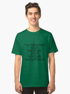 How many bears could Bear Grylls grill if Bear Grylls could grill bears Classic T-Shirt