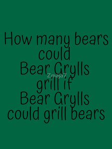 How many bears could Bear Grylls grill if Bear Grylls could grill bears Classic T-Shirt