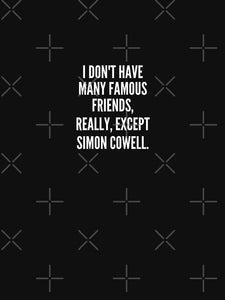 I don t have many famous friends really except Simon Cowell Slim Fit T-Shirt