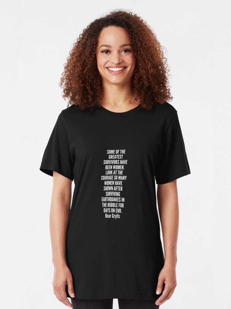 Some of the greatest survivors have been women Look at the courage so many women have shown after surviving earthquakes in the rubble for days on end Slim Fit T-Shirt